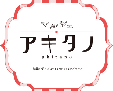 秋田がギュッとつまったショッピングモール　～マルシェ・アキタノ～