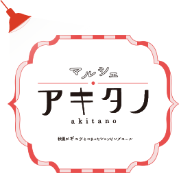 秋田がギュッとつまったショッピングモール　～マルシェ・アキタノ～